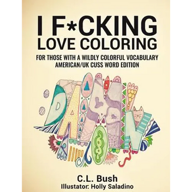 I F*cking Love Coloring: Adult Coloring Book: American/U.K. Cuss Word Edition