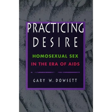 Practicing Desire: Homosexual Sex in the Era of AIDS