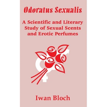 Odoratus Sexualis: A Scientific and Literary Study of Sexual Scents and Erotic Perfumes