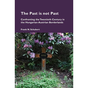 The Past Is Not Past: Confronting the Twentieth Century in the Hungarian-Austrian Borderlands