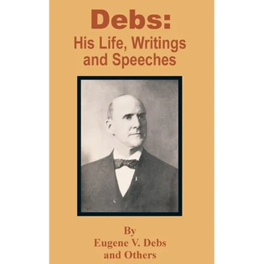 Debs: His Life, Writings and Speeches