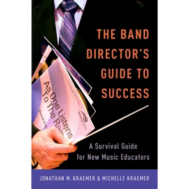 Band Director's Guide to Success: A Survival Guide for New Music Educators