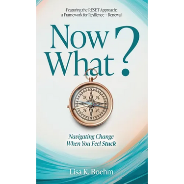 Now What? Navigate Change and Move Forward When You Feel Stuck