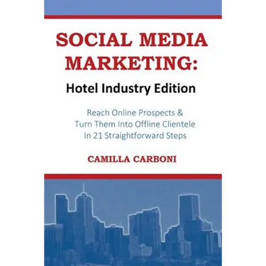 Social Media Marketing: Hotel Industry Edition: Reach Online Prospects & Turn Them Into Offline Clientele In 21 Straightforward Steps