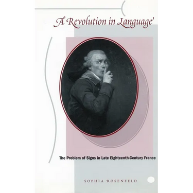 A Revolution in Language: The Problem of Signs in Late Eighteenth-Century France
