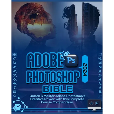 Adobe Photoshop 2024 Bible: Unlock & Master Adobe Photoshop's Creative Power with this Complete Course Compendium