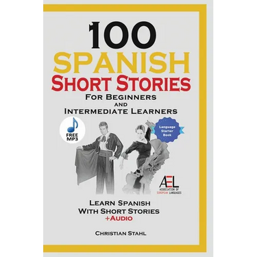 100 Spanish Short Stories for Beginners and Intermediate Learners Learn Spanish With Short Stories + Audio: Spanish Edition Foreign Language Book 1