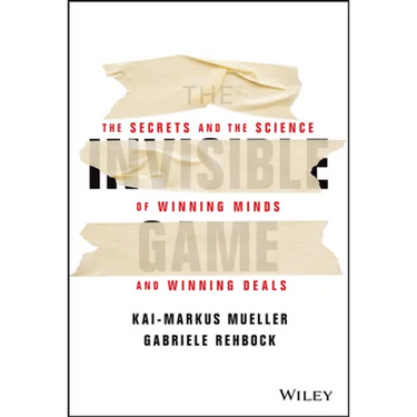 The Invisible Game: The Secrets and the Science of Winning Minds and Winning Deals