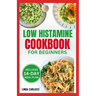 Low Histamine Cookbook for Beginners: Simple Delicious Gluten-Free Anti-Inflammatory Diet Recipes and Meal Plan for Histamine Intolerance Symptoms