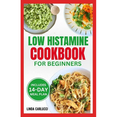 Low Histamine Cookbook for Beginners: Simple Delicious Gluten-Free Anti-Inflammatory Diet Recipes and Meal Plan for Histamine Intolerance Symptoms
