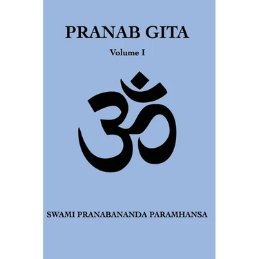Pranab Gita - Volume 1: An Experiential Commentary on Srimad Bhagavad Gita in the light of Kriya Yoga