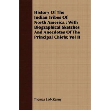 History Of The Indian Tribes Of North America: With Biographical Sketches And Anecdotes Of The Principal Chiefs; Vol II