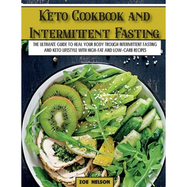 Keto Cookbook and Intermittent Fasting: The Ultimate Guide To Heal Your Body Trough Intermittent Fasting and Keto Lifestyle with High-Fat and Low-Carb