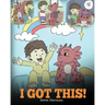 I Got This!: A Dragon Book To Teach Kids That They Can Handle Everything. A Cute Children Story to Give Children Confidence in Handling Difficult Situ