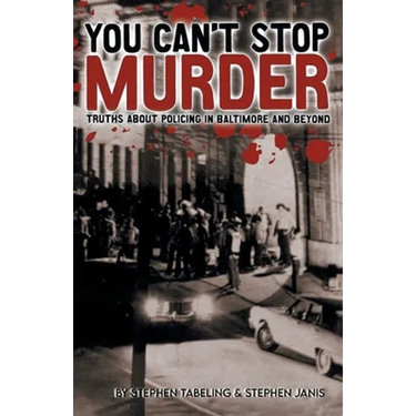 You Can't Stop Murder: Truths About Policing in Baltimore and Beyond