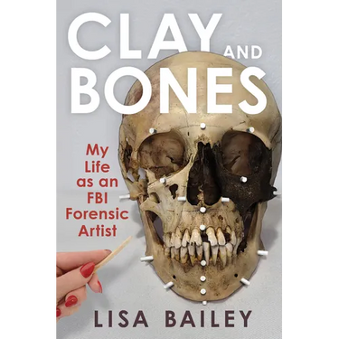 Clay and Bones: My Life as an FBI Forensic Artist