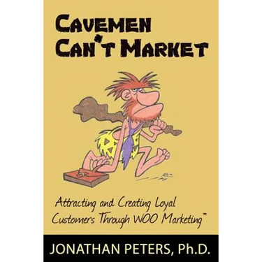 Cavemen Can't Market: Attracting, Conversing, and Creating Loyal Customers with Woo Marketing