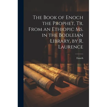 The Book of Enoch the Prophet, Tr. From an Ethiopic Ms. in the Bodleian Library, by R. Laurence