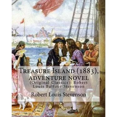 Treasure Island (1883), by Robert Louis Stevenson, Adventure Novel: (original Classics): Robert Louis Balfour Stevenson