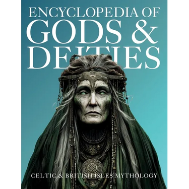 Encyclopedia of Gods & Deities - Celtic & British Isles Mythology: An Illustrated Guide of Sacred Pantheons from Welsh, Scottish, Irish, Anglo-Saxon a