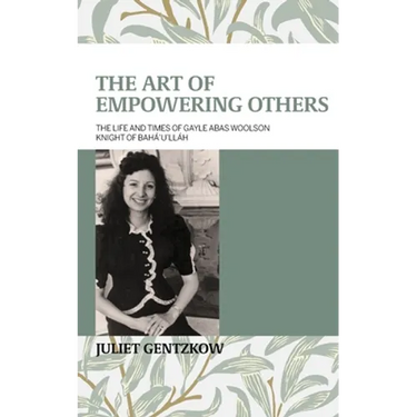 The Art of Empowering Others: The Life and Times of Gayle Woolson Knight of Bahá'u'lláh