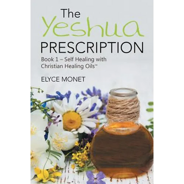 The Yeshua Prescription: Book 1-Self Healing with Christian Healing Oils(TM)