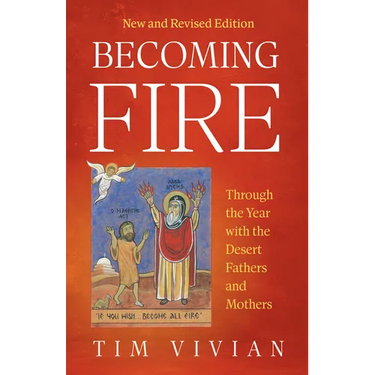 Becoming Fire: Through the Year with the Desert Fathers and Mothers; New and Revised Edition Volume 300