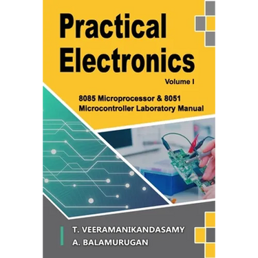 Practical Electronics (Volume I): 8085 Microprocessor & 8051 Microcontroller Laboratory Manual