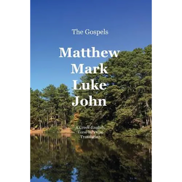 The Gospels: Matthew, Mark, Luke, John: A Greek-English, Verse by Verse Translation