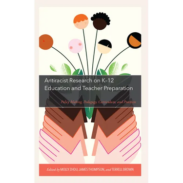Antiracist Research on K-12 Education and Teacher Preparation: Policy Making, Pedagogy, Curriculum, and Practices