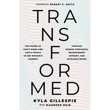 Transformed: The Power of God's Word and God's People in One Woman's Journey Through Gender Confusion, Reassignment Surgery, and Detransitioning