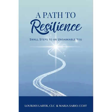 A Path to Resilience: Small Steps to an Unshakable You