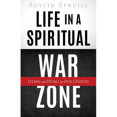 Life in a Spiritual War Zone: Living and Dying by Our Choices