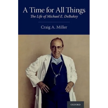 Time for All Things: The Life of Michael E. Debakey
