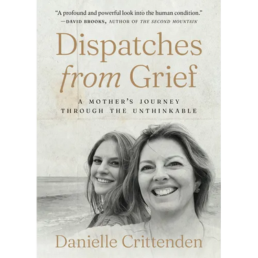 Dispatches from Grief: A Mother's Journey Through the Unthinkable