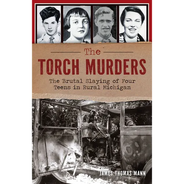 The Torch Murders: The Brutal Slaying of Four Teens in Rural Michigan