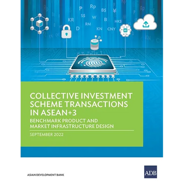 Collective Investment Scheme Transactions in ASEAN+3: Benchmark Product and Market Infrastructure Design
