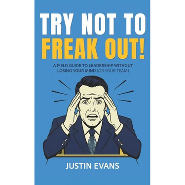 Try Not to Freak Out!: A Field Guide to Leadership Without Losing Your Mind (or Your Team)