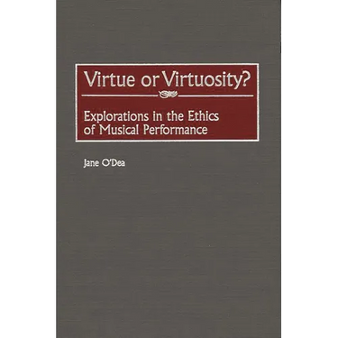 Virtue or Virtuosity?: Explorations in the Ethics of Musical Performance