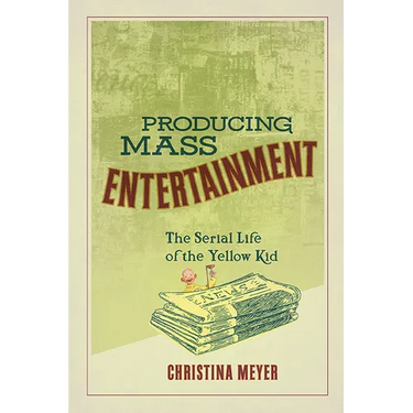 Producing Mass Entertainment: The Serial Life of the Yellow Kid
