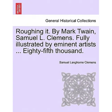 Roughing it. By Mark Twain, Samuel L. Clemens. Fully illustrated by eminent artists ... Eighty-fifth thousand.