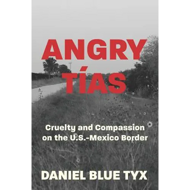 Angry Tías: Cruelty and Compassion on the U.S.-Mexico Border