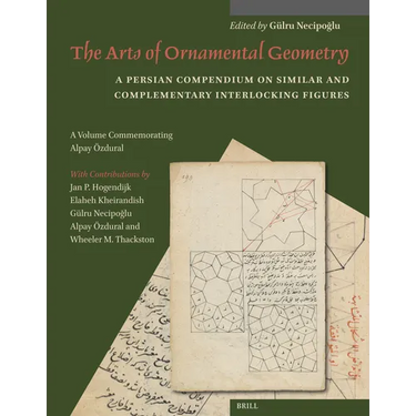 The Arts of Ornamental Geometry: A Persian Compendium on Similar and Complementary Interlocking Figures. a Volume Commemorating Alpay Özdural