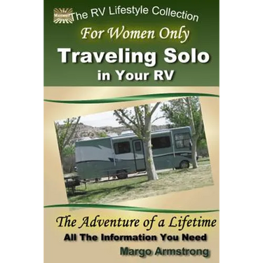 For Women Only: Traveling Solo in Your RV: The Adventure of a Lifetime