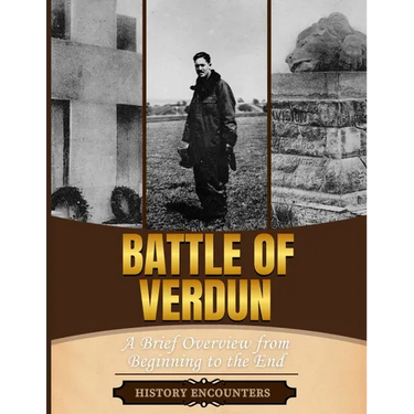 Battle of Verdun: A Brief Overview from Beginning to the End