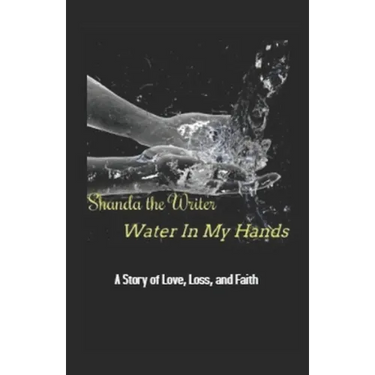 Water In My Hands: A Story of Love, Loss, and Faith