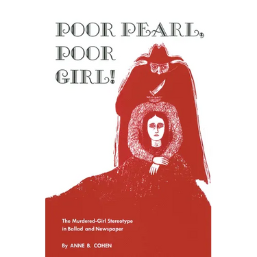 Poor Pearl, Poor Girl!: The Murdered-Girl Stereotype in Ballad and Newspaper