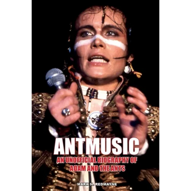 Antmusic: An unofficial biography of Adam and the Ants