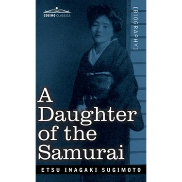 A Daughter of the Samurai: How a Daughter of Feudal Japan, Living Hundreds of Years in One Generation, Became a Modern American