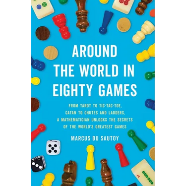 Around the World in Eighty Games: From Tarot to Tic-Tac-Toe, Catan to Chutes and Ladders, a Mathematician Unlocks the Secrets of the World's Greatest